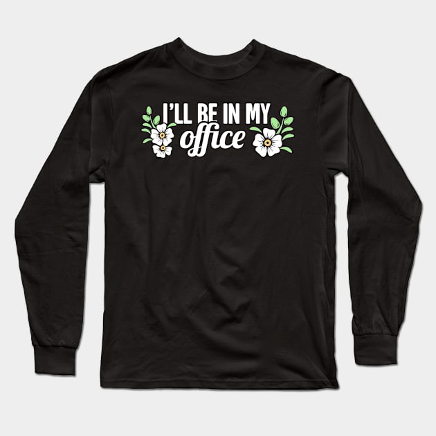 I'll Be In My Office | Cute Gardening Flowers Long Sleeve T-Shirt by MeatMan